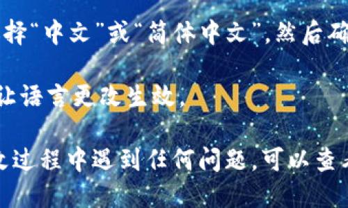 要将TP钱包（Token Pocket）改成中文，您可以按照以下步骤进行设置：

1. **打开TP钱包应用**：首先，在您的手机上找到并打开TP钱包应用。

2. **进入设置菜单**：在应用界面中，通常会在右下角或右上角找到一个“设置”或“个人中心”的选项，点击进入。

3. **选择语言设置**：在设置菜单中，寻找“语言”或“Language”选项。这个选项通常会在“常规设置”或“系统设置”里。

4. **更改语言**：点击语言设置后，会出现多种语言选项。选择“中文”或“简体中文”，然后确认您的选择。

5. **重启应用（如果需要）**：有时候，您需要重启应用才能让语言更改生效。

这样，您就可以将TP钱包的界面语言切换至中文。如果在更改过程中遇到任何问题，可以查看TP钱包的官方帮助文档或者社区支持，以获取更多的帮助。