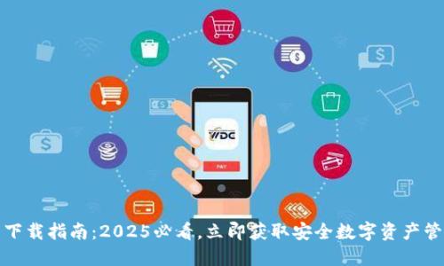 TP钱包下载指南：2025必看，立即获取安全数字资产管理工具