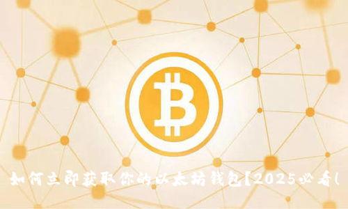 如何立即获取你的以太坊钱包？2025必看！