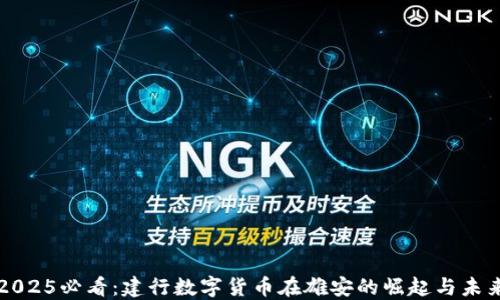
2025必看：建行数字货币在雄安的崛起与未来