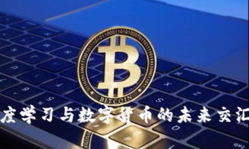 2025必看：深度学习与数字货币的未来交汇点，立即了解！