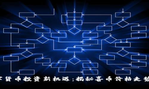 2023年数字货币投资新机遇：揭秘喜币价格走势与未来潜力