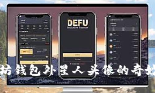 2025必看：以太坊钱包外星人头像的奇妙世界，立即探索！