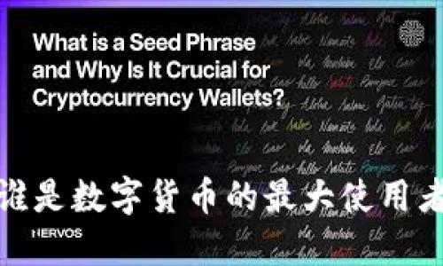 2025必看：谁是数字货币的最大使用者？立即了解！