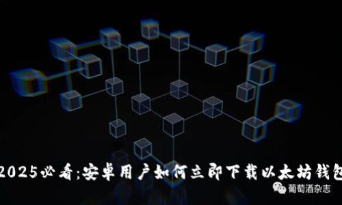 2025必看：安卓用户如何立即下载以太坊钱包