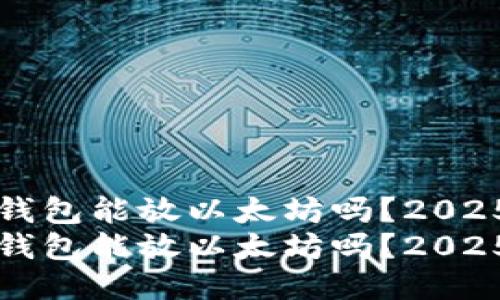 比太钱包能放以太坊吗？2025必看
比太钱包能放以太坊吗？2025必看