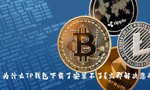### 为什么TP钱包下载了安装不了？立即解决您的烦恼！