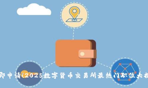立即申请！2025数字货币交易所最热门职位大揭秘