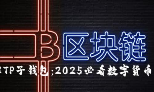 立即了解TP子钱包：2025必看数字货币钱包选择