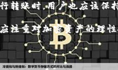 在讨论TP钱包是否“随便转”的问题之前，我们需要先了解TP钱包的基本概念和功能。TP钱包（TokenPocket）是一款广泛使用的多链数字货币钱包，支持多种区块链资产的存储和转账。用户可以通过TP钱包方便地管理他们的加密货币，进行转账、交易和资产管理。

TP钱包的基本功能
TP钱包的核心功能包括资金管理、数字货币转账、DApp浏览以及数字资产的安全存储。用户通过TP钱包可以方便地发送和接收各种加密货币，包括以太坊、比特币、波场等主流数字资产。同时，TP钱包还支持去中心化应用（DApp）的访问，让用户能够参与DeFi、NFT等新兴市场。

TP钱包是否可以买卖随便转?
TP钱包的“随便转”与否，主要取决于几个方面。首先，转账的性质，比如是个人转账还是用于购买商品。其次，用户的交易目的以及所涉及的金额大小。对于多数用户来说，TP钱包提供了便捷的转账功能，使得他们可以轻松地在不同平台和币种之间进行转账。

便捷性与安全性之间的平衡
尽管TP钱包提供了方便的转账功能，但“随便转”并不意味着可以忽视安全和合规的问题。用户在进行转账时，应该确保转账对象的可信度，并且注意转账金额的合理性。特别是在面对陌生人或不太熟悉的交易方时，谨慎行事是非常必要的。

此外，TP钱包支持合约的操作，用户在进行转账时可能会涉及到智能合约的执行。参与去中心化金融（DeFi）项目时，用户需要对所使用的合约有充分的了解，以防止潜在的损失。因此，在进行转账操作之前，用户应该仔细阅读相关的协议条款，并确保自己理解项目的机制。

操作步骤与要点
使用TP钱包进行转账操作，一般可分为几个步骤。首先，用户需要打开钱包应用，并确保其设备连接到网络。其次，选择转账功能，输入接收方的钱包地址以及转账的金额。最后，确认交易信息并输入密码进行确认。

然而，为了确保操作的顺利进行，用户还需要注意一些关键词。首先是“确认地址”，在进行转账时，输入错误的地址将导致资产的不可逆转移。其次是“手续费”，尽管TP钱包在转账时的费用相对较低，但仍需提前了解各个区块链网络的费用机制，以避免意外的高费用支出。

总结
总的来说，TP钱包提供了方便的转账功能，用户可以在一定范围内进行“随便转”，但仍需注意安全性与合规性。确保对交易对象的了解、确认转账信息以及仔细阅读相关协议，都是确保资金安全的关键步骤。在快速发展的加密世界中，教育和谨慎都是用户保护自身资产的良策。

未来的发展与机遇
随着数字货币和区块链技术的迅猛发展，TP钱包的功能与潜力也在不断扩展。未来，用户将可能在TP钱包中看到更多创新的功能，如跨链转账、更多的DeFi项目支持以及更高效的用户体验，这些都将推动用户在转账和管理数字资产方面的便利性。

然而，这也意味着用户需要不断更新自身的知识与技能，以更好地适应这个快速变化的数字经济环境。因此，在使用TP钱包进行转账时，用户也应该保持警觉，定期学习相关的技术和市场动态，以确保自身的数字资产安全与增值。

最后，随着金融科技的不断进步，TP钱包和类似工具将成为人们日常生活中不可或缺的部分。用户在享受方便快捷的同时，更应注重对加密资产的理性投资与风险管理，以迎接更美好的数字未来。

TP钱包, 数字货币, 加密资产, 安全转账/guanjianci