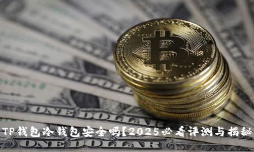 TP钱包冷钱包安全吗？2025必看评测与揭秘