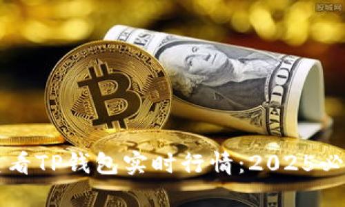 立即查看TP钱包实时行情：2025必看指南