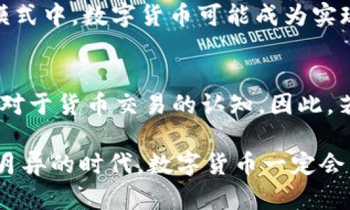  2025必看：数字货币让生活更便利，立即了解最新趋势！ / 

 guanjianci 数字货币，便利性，金融科技，未来趋势 /guanjianci 

引言：数字货币的崛起
在过去的十年里，数字货币已经从一个边缘话题逐步走入大众视野，成为了金融科技（FinTech）领域的重要组成部分。随着技术的不断进步以及支付方式的多元化，数字货币正在以其独特的便利性改变我们的生活。如今，我们不仅可以通过传统银行进行交易，还可以利用数字货币进行快速、低成本的资金转移。这一变革不仅对个人用户产生影响，更改变了整个商业生态。

数字货币的便利性优势
首先，数字货币具备快速交易的优势。传统的银行转账常常需要数小时或数天的处理时间，而数字货币的交易可以在几分钟内完成。这一点尤其适合于需要即时转账的场合，比如国际贸易或紧急情况下的资金汇款。因此，数字货币的迅速性大大提高了交易的效率，节省了消费者宝贵的时间。

其次，通过数字货币进行交易往往成本更低。由于区块链技术的去中心化特性，数字货币可以绕过中介机构，从而减少了手续费。这种低成本的优势，使得数字货币特别适合小额交易和微支付。相关研究显示，使用数字货币进行跨境交易的费用可以比传统银行低50%以上，这对于那些频繁进行国际交易的人来说，是一项巨大的经济利好。

安全性与隐私保护
另一个不可忽视的数字货币便利性原因是其安全性。虽然数字货币的交易是公开透明的，但用户的身份信息通常是匿名的。这一点对于许多人来说是一个重要的考虑因素。数字货币在交易时使用的加密技术，确保了资金的安全，同时保护了用户的隐私。因此，很多人在选择数字货币作为交易方式时，首先考虑的就是其安全性。

技术的进步助力数字货币
随着区块链技术和加密算法的不断发展，数字货币的便利性将进一步提升。许多项目正在努力开发更快、更安全的交易平台，致力于为用户带来更顺畅的使用体验。此外，随着5G技术的推广以及智能手机的普及，数字货币将更加容易地融入日常生活。人们将能够通过手机随时随地进行数字货币交易，这种便捷性可说是未来的趋势所在。

数字货币对商业的影响
企业在接受数字货币支付时，往往能享受到更高的用户满意度。首先，数字货币提供了更多支付选择，使得消费者能够选择更符合自己需求的支付方式。此外，商家能够通过数字货币获得更高的交易安全性，防止信用卡欺诈等问题。因此，越来越多的商家开始接受数字货币支付，以满足消费者的需求。

未来趋势：连接现实与虚拟
我们不仅应该关注数字货币现在带来的便利性，更要展望其未来发展趋势。随着元宇宙（Metaverse）等概念的兴起，数字货币有潜力连接现实与虚拟世界。在未来的商业模式中，数字货币可能成为实现虚拟财产与真实财产流通的桥梁。因此，理解数字货币的便利性，不仅能帮助我们把握当下，更能让我们在未来的竞争中占得先机。

总结：数字货币的新时代
总的来说，数字货币因其快速、低成本、安全性等多重优势，正逐渐成为现代交易的主流选择。2025年，我们将看到越来越多的人和企业开始接受并使用数字货币，改变我们对于货币交易的认知。因此，若您尚未开始了解数字货币，现在就是一个绝佳的时机，去探索这一令人振奋的金融科技革命。

未来的生活将因数字货币而变得更为便利，推动着我们步入更高效的金融时代。如同所有技术革新一样，数字货币的普及必然会带来挑战与机遇，但我们相信，在这个日新月异的时代，数字货币一定会为我们的生活增添许多便利。