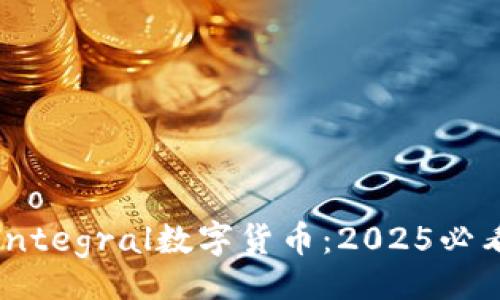  mineração 
  立即了解Integral数字货币：2025必看的投资机会