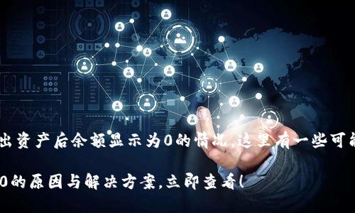 如果您在使用TP钱包时遇到卖出资产后余额显示为0的情况，这里有一些可能的原因和解决方案，供您参考。

### TP钱包资产卖出后显示0的原因与解决方案，立即查看！