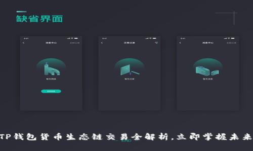 2025必看：TP钱包货币生态链交易全解析，立即掌握未来金融新机遇