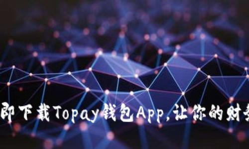 2025必看：立即下载Topay钱包App，让你的财务管理更轻松！