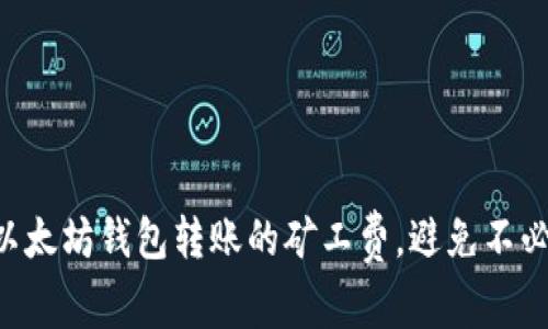 立即了解以太坊钱包转账的矿工费，避免不必要的损失！