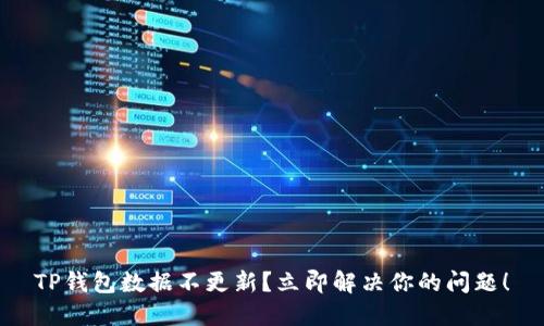 TP钱包数据不更新？立即解决你的问题！