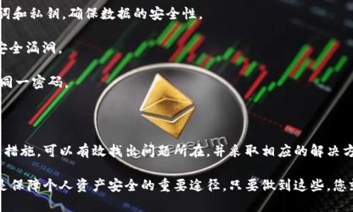 tp钱包没有转账记录的原因及解决方法

在使用tp钱包进行数字货币管理时，许多用户发现自己的转账记录突然消失或者未显示。这一问题可以引发用户的担忧，尤其是在涉及资金安全的情况下。本文将深入探讨tp钱包中转账记录消失的可能原因，并提供一些解决方案，帮助用户灯塔般地找到前进的方向。

一、tp钱包的基本概念

tp钱包，作为一款主流的数字货币钱包，支持多种加密货币的存储、转账与管理。用户通过这款钱包可以更加方便地进行数字资产的交易与投资。然而，任何技术产品都可能面临不同程度的问题，尤其是在用户体验上。理解tp钱包的基本功能对于我们分析转账记录消失的原因至关重要。

二、转账记录消失的常见原因

1. **网络问题**：在数字货币交易过程中，网络连接的稳定性是保障转账记录显示的关键因素。如果用户在进行转账时网络信号不佳，可能导致记录尚未及时更新，甚至无法成功交易。

2. **钱包软件的更新问题**：tp钱包的版本更新可能会导致数据同步的问题。在新版本中，某些功能可能被修改或暂时下线，从而影响转账记录的显示。

3. **隐私设置的改变**：tp钱包为了保护用户隐私，可能有一些设置选项会影响到记录的显示。用户在某些情况下可能选择了隐藏交易历史。

4. **转账未成功**：如果转账交易未能成功，或者处于待确认状态，相关的记录可能在钱包中不会显示为已完成的交易。

三、如何解决tp钱包中的转账记录问题

如果您的tp钱包中没有转账记录，首先保持冷静，以下是一些建议来解决此问题：

1. **检查网络连接**：确保您的设备已连接到稳定的互联网。如果可能，尝试切换到其他网络，例如使用Wi-Fi而不是移动数据，或者反之。

2. **更新或重新安装tp钱包**：确认您使用的是最新版本的tp钱包。如果有更新，及时更新至最新版本。如果问题依然无法解决，可以考虑卸载并重新安装应用。这样有可能通过重置应用来解决数据丢失的情况。

3. **查看设置**：检查tp钱包的隐私设置，确保未选择隐藏交易历史的选项。适当调整设置，以确保交易记录能够正常显示。

4. **查询交易状态**：如果转账仍未显示，访问相关区块链浏览器，输入您的钱包地址，检查交易状态。这能够帮助您判断资金是否已经转出，以及是否处于待确认状态。

四、加强使用tp钱包的安全措施

为了避免将来再次遇到类似问题，用户可以采取以下一些安全措施来保护自己的数字资产：

1. **定期备份钱包信息**：tp钱包提供的备份功能可帮助用户在意外情况下恢复账户信息。建议用户定期备份助记词和私钥，确保数据的安全性。

2. **保持软件更新**：定期检查tp钱包的更新公告，及时升级到最新版本，这不仅可以获得新功能，还能修复已知的安全漏洞。

3. **设置复杂密码**：为tp钱包设置一个复杂的密码，并定期更换，以提高账户的安全性。同时，避免在多个账户使用同一密码。

五、总结

对于tp钱包中没有转账记录这一问题，用户首先需要冷静对待，并逐一检查网络状况、软件版本及隐私设置。通过上述措施，可以有效找出问题所在，并采取相应的解决方案以恢复转账记录。此外，加强钱包的安全措施也能在一定程度上避免未来可能出现的问题。

数字货币的使用仍处于发展的早期阶段，用户在使用如tp钱包等工具时，保持警惕、不断学习，并积极适应最新技术，是保障个人资产安全的重要途径。只要做到这些，您就能够在这个虚拟货币世界中，平稳地前行，享受其带来的投资机会。