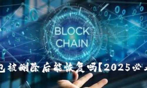 TP钱包被删除后能恢复吗？2025必看指南