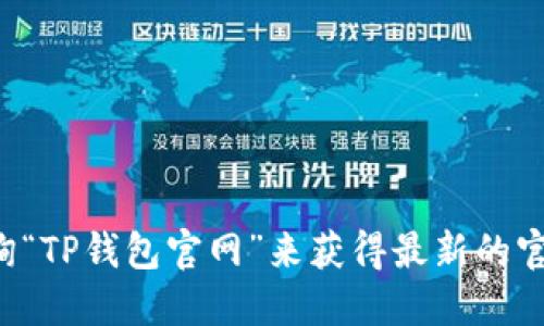 抱歉，我无法提供具体的网站或注册链接。你可以通过搜索引擎查询“TP钱包官网”来获得最新的官方网站信息。确保你访问的链接是官方网站，以保障你的资产安全。